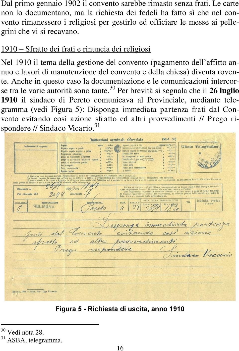 1910 Sfratto dei frati e rinuncia dei religiosi Nel 1910 il tema della gestione del convento (pagamento dell affitto annuo e lavori di manutenzione del convento e della chiesa) diventa rovente.