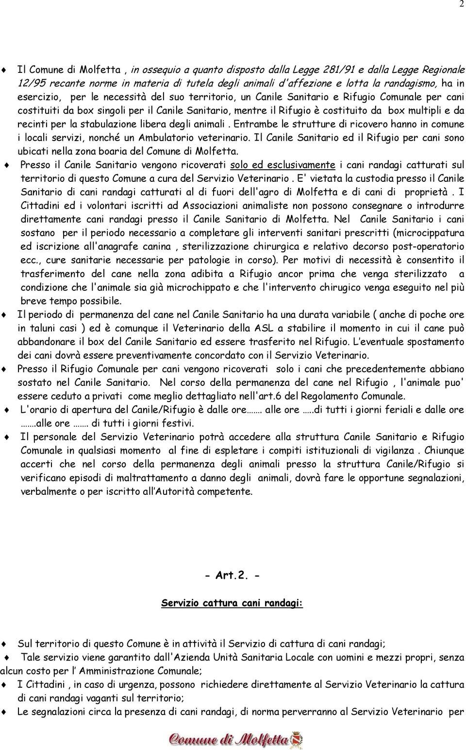 recinti per la stabulazione libera degli animali. Entrambe le strutture di ricovero hanno in comune i locali servizi, nonché un Ambulatorio veterinario.