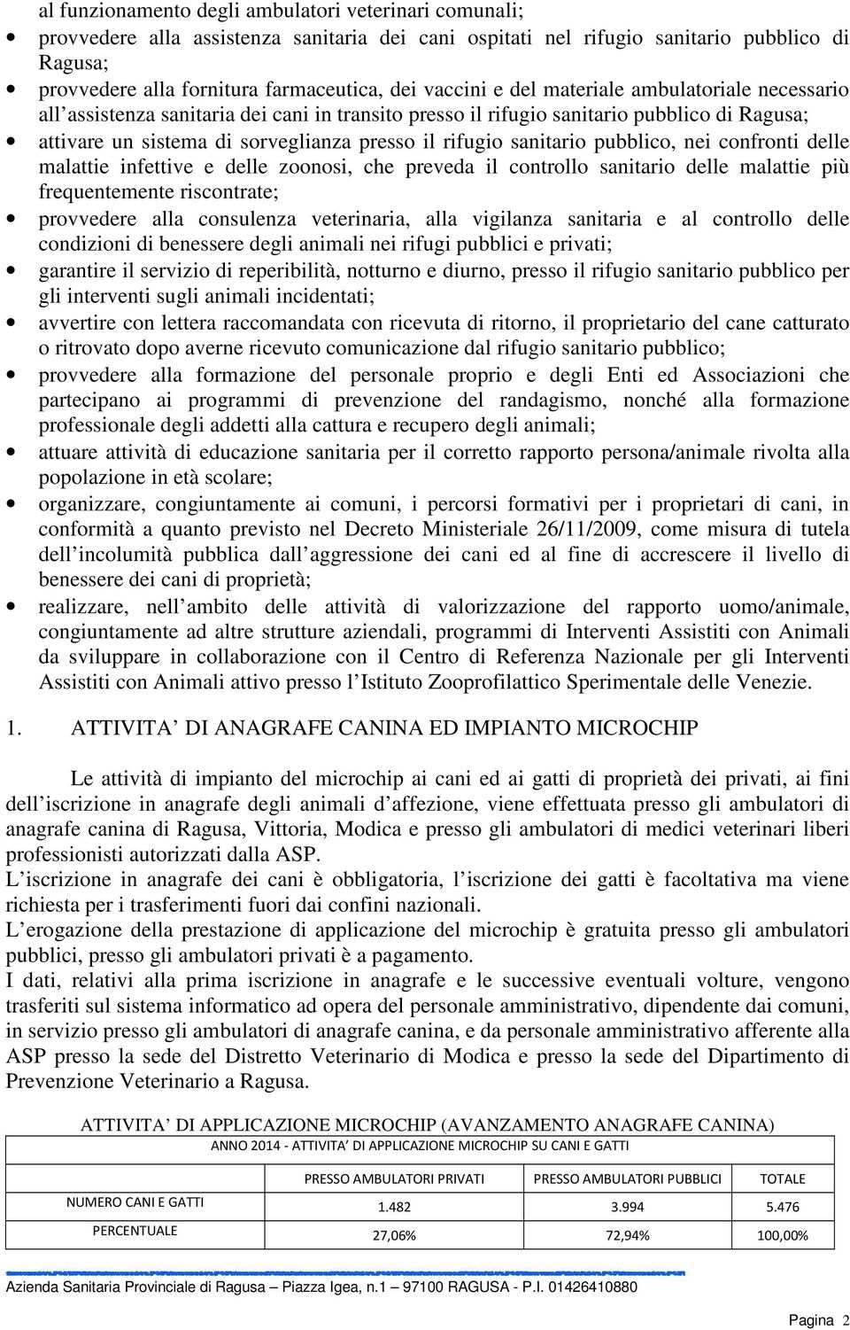 sanitario pubblico, nei confronti delle malattie infettive e delle zoonosi, che preveda il controllo sanitario delle malattie più frequentemente riscontrate; provvedere alla consulenza veterinaria,