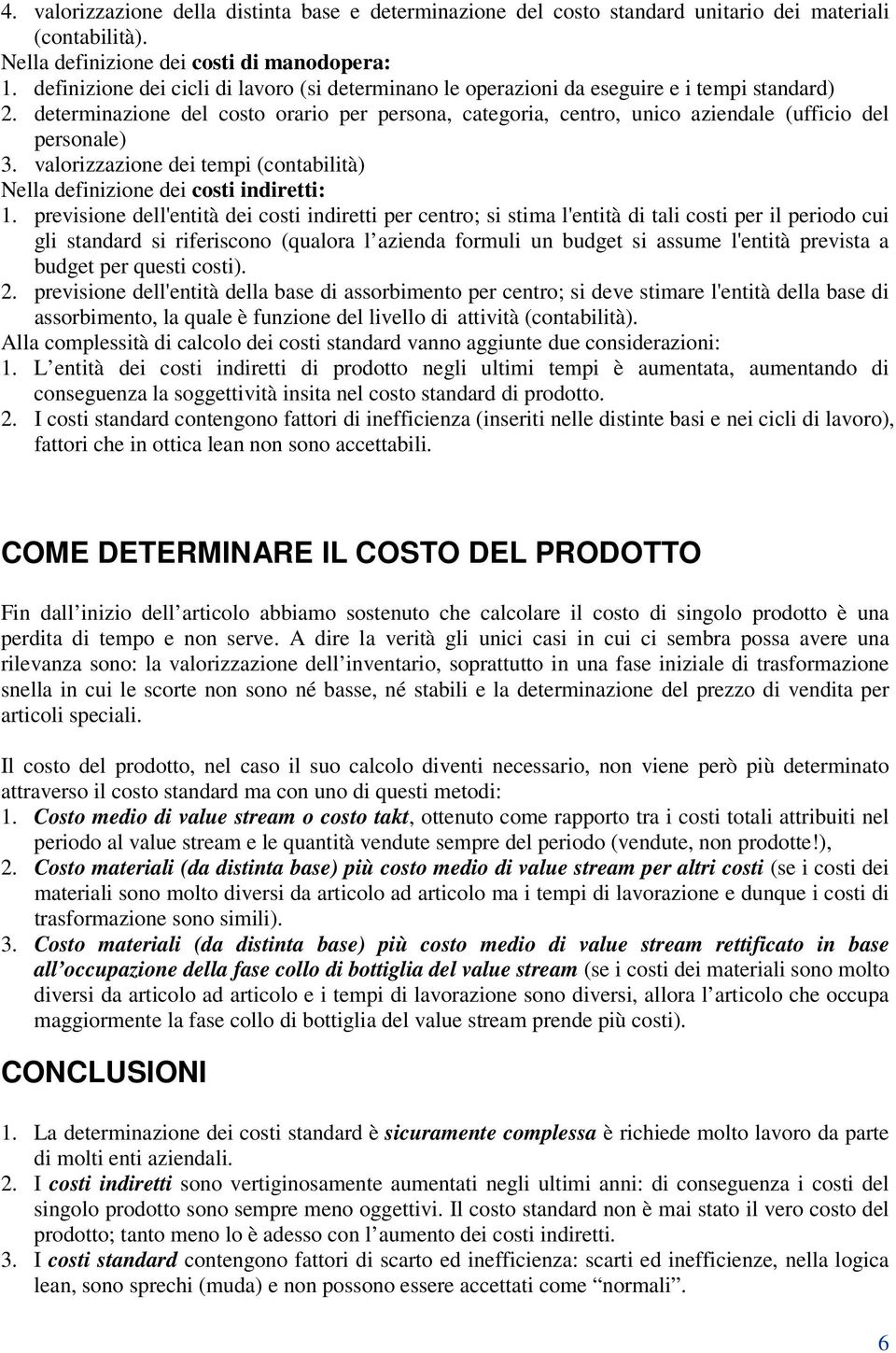 determinazione del costo orario per persona, categoria, centro, unico aziendale (ufficio del personale) 3. valorizzazione dei tempi (contabilità) Nella definizione dei costi indiretti: 1.