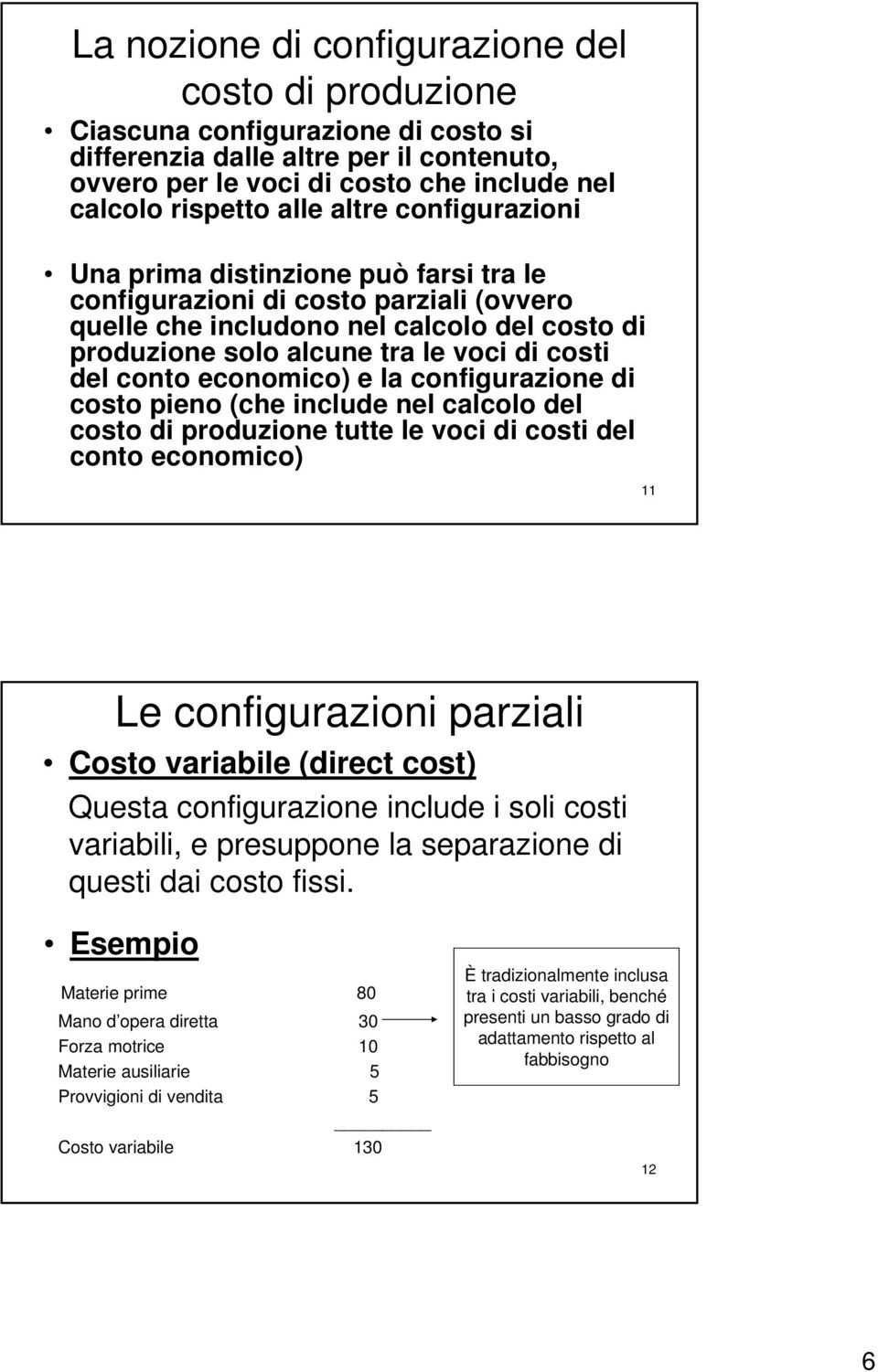 conto economico) e la configurazione di costo pieno (che include nel calcolo del costo di produzione tutte le voci di costi del conto economico) 11 Le configurazioni parziali Costo variabile (direct