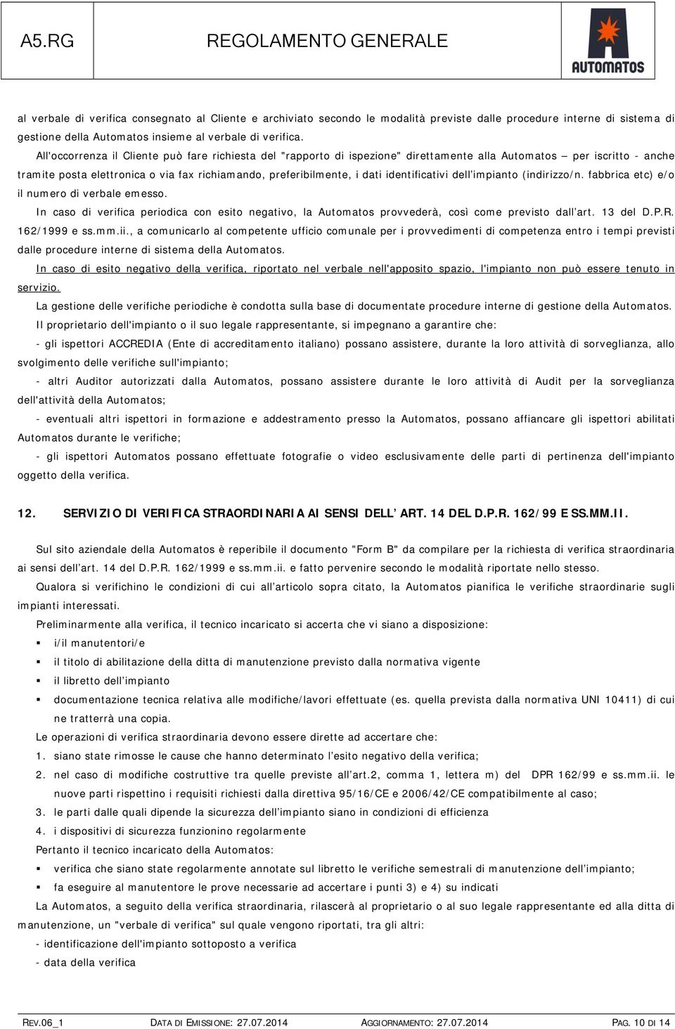 identificativi dell impianto (indirizzo/n. fabbrica etc) e/o il numero di verbale emesso. In caso di verifica periodica con esito negativo, la Automatos provvederà, così come previsto dall art.