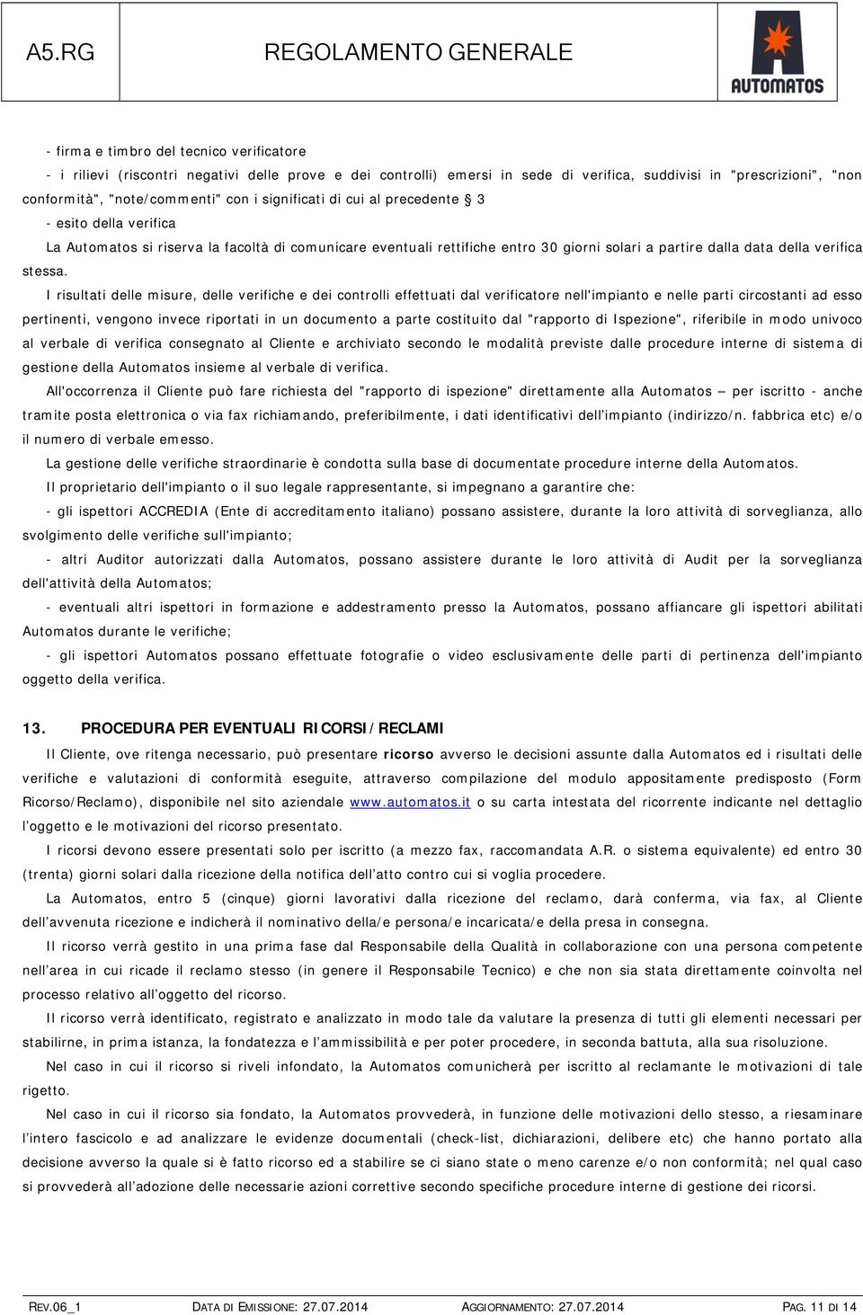 I risultati delle misure, delle verifiche e dei controlli effettuati dal verificatore nell'impianto e nelle parti circostanti ad esso pertinenti, vengono invece riportati in un documento a parte