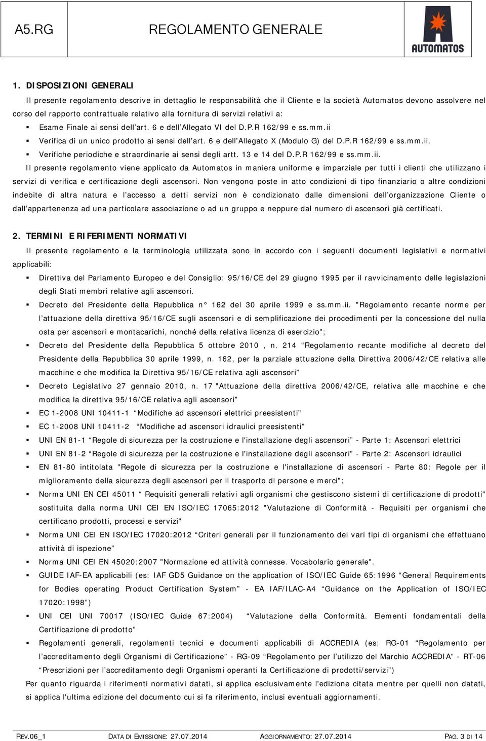 P.R 162/99 e ss.mm.ii. Verifiche periodiche e straordinarie ai sensi degli artt. 13 e 14 del D.P.R 162/99 e ss.mm.ii. Il presente regolamento viene applicato da Automatos in maniera uniforme e imparziale per tutti i clienti che utilizzano i servizi di verifica e certificazione degli ascensori.