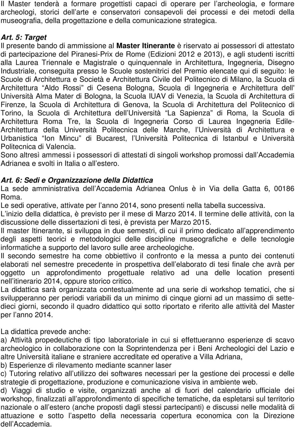 5: Target Il presente bando di ammissione al Master Itinerante è riservato ai possessori di attestato di partecipazione del Piranesi-Prix de Rome (Edizioni 2012 e 2013), e agli studenti iscritti alla