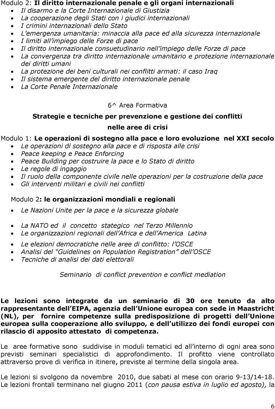 delle Forze di pace La convergenza tra diritto internazionale umanitario e protezione internazionale dei diritti umani La protezione dei beni culturali nei conflitti armati: il caso Iraq Il sistema