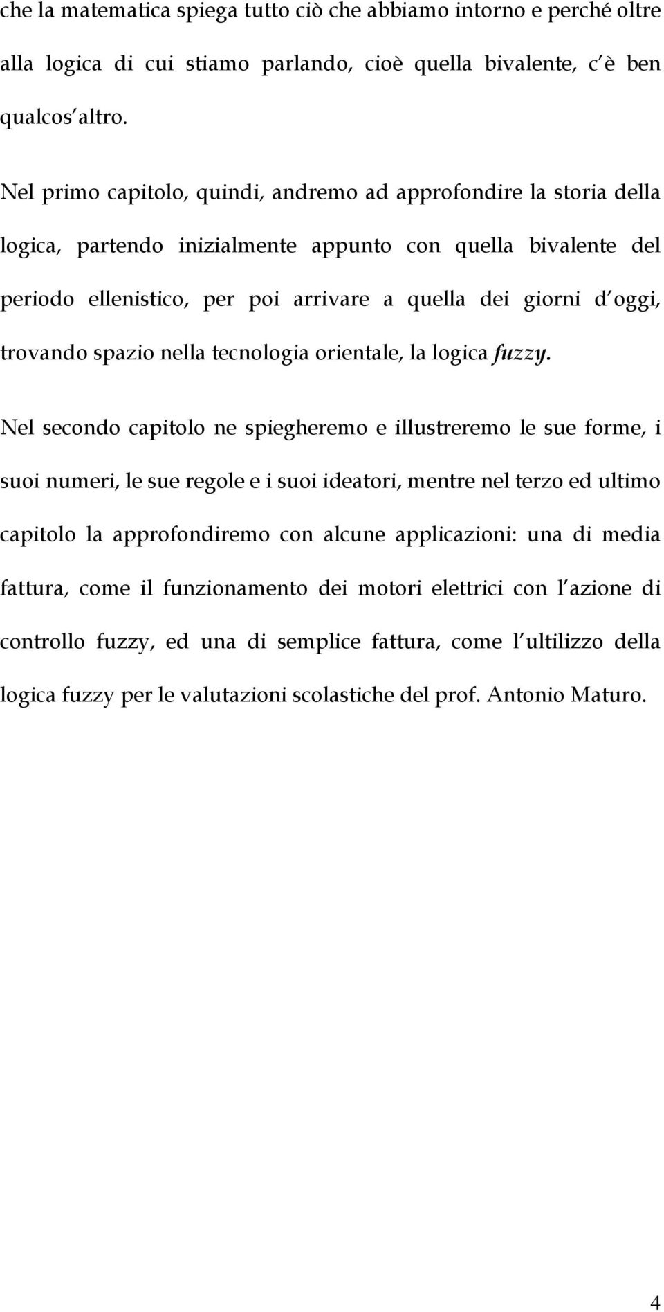 trovando spazio nella tecnologia orientale, la logica fuzzy.