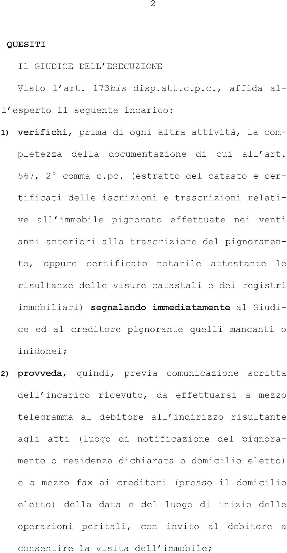 (estratto del catasto e certificati delle iscrizioni e trascrizioni relative all immobile pignorato effettuate nei venti anni anteriori alla trascrizione del pignoramento, oppure certificato notarile