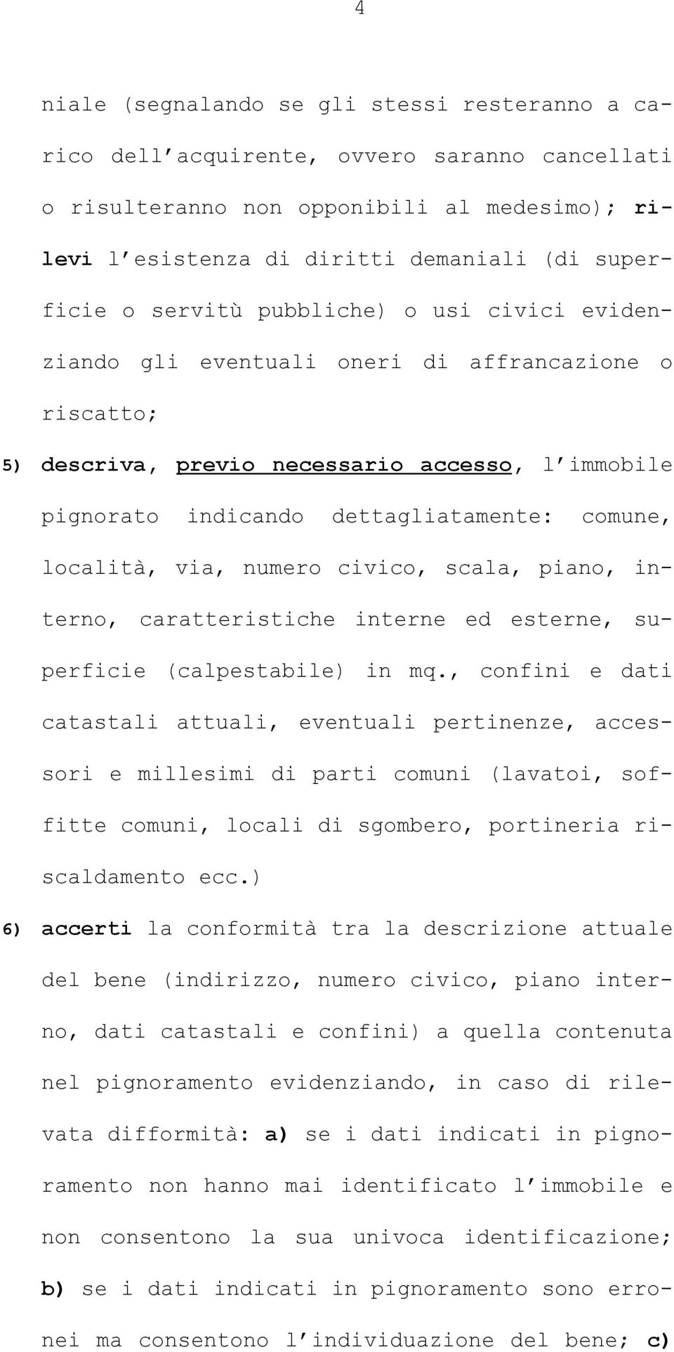 località, via, numero civico, scala, piano, interno, caratteristiche interne ed esterne, superficie (calpestabile) in mq.