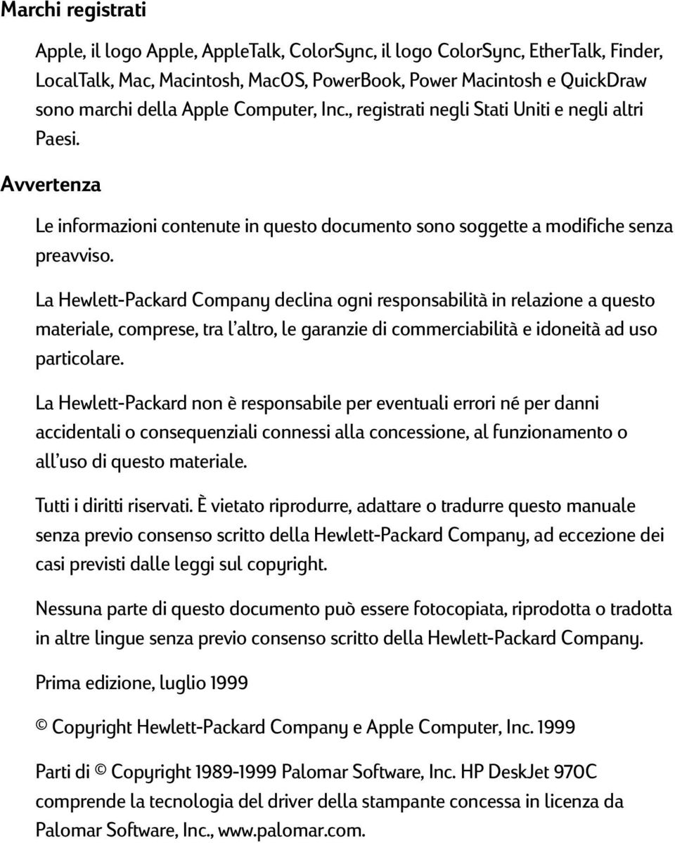 La Hewlett-Packard Company declina ogni responsabilità in relazione a questo materiale, comprese, tra l altro, le garanzie di commerciabilità e idoneità ad uso particolare.