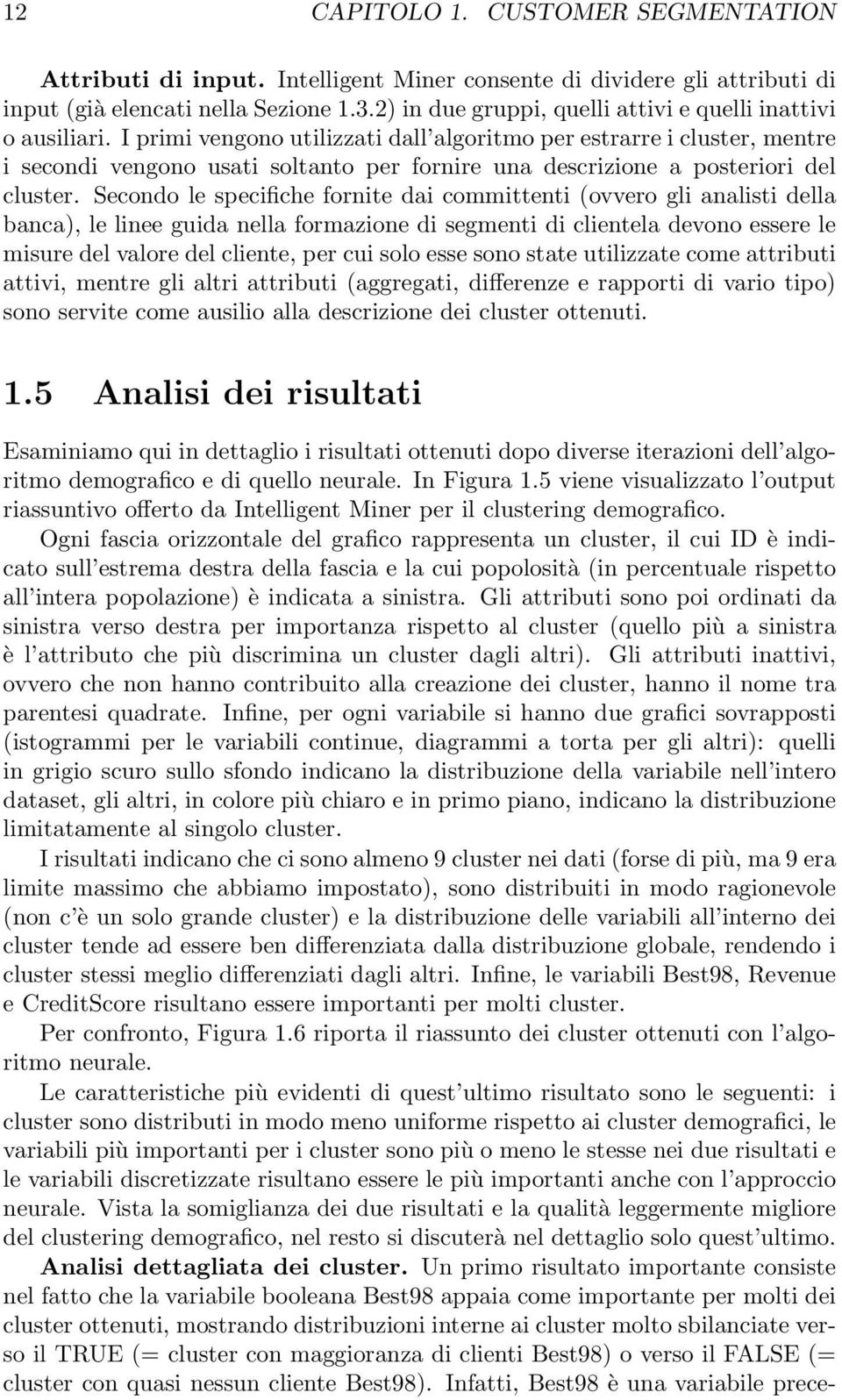 I primi vengono utilizzati dall algoritmo per estrarre i cluster, mentre i secondi vengono usati soltanto per fornire una descrizione a posteriori del cluster.