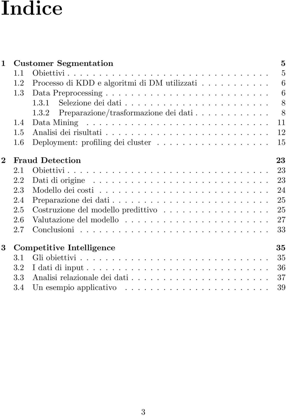 6 Deployment: profiling dei cluster.................. 15 2 Fraud Detection 23 2.1 Obiettivi................................ 23 2.2 Dati di origine............................ 23 2.3 Modello dei costi.