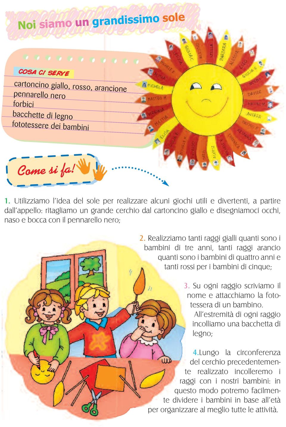 pennarello nero; 2. Realizziamo tanti raggi gialli quanti sono i bambini di tre anni, tanti raggi arancio quanti sono i bambini di quattro anni e tanti rossi per i bambini di cinque; 3.