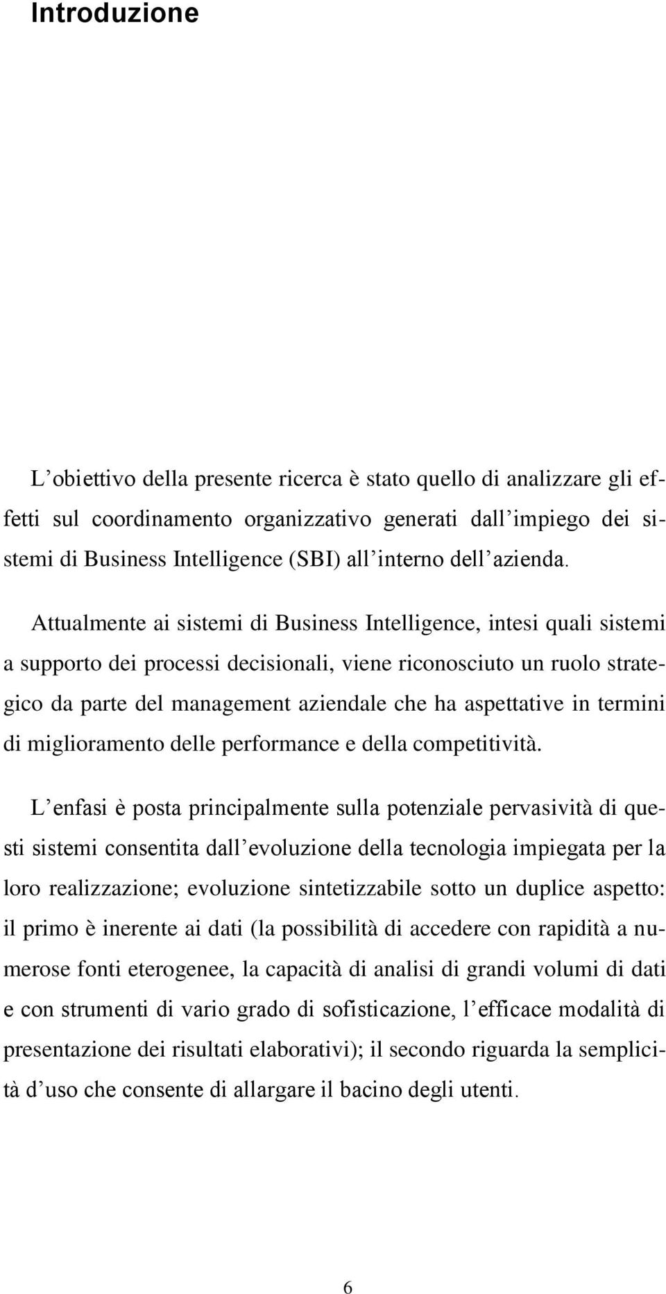 Attualmente ai sistemi di Business Intelligence, intesi quali sistemi a supporto dei processi decisionali, viene riconosciuto un ruolo strategico da parte del management aziendale che ha aspettative