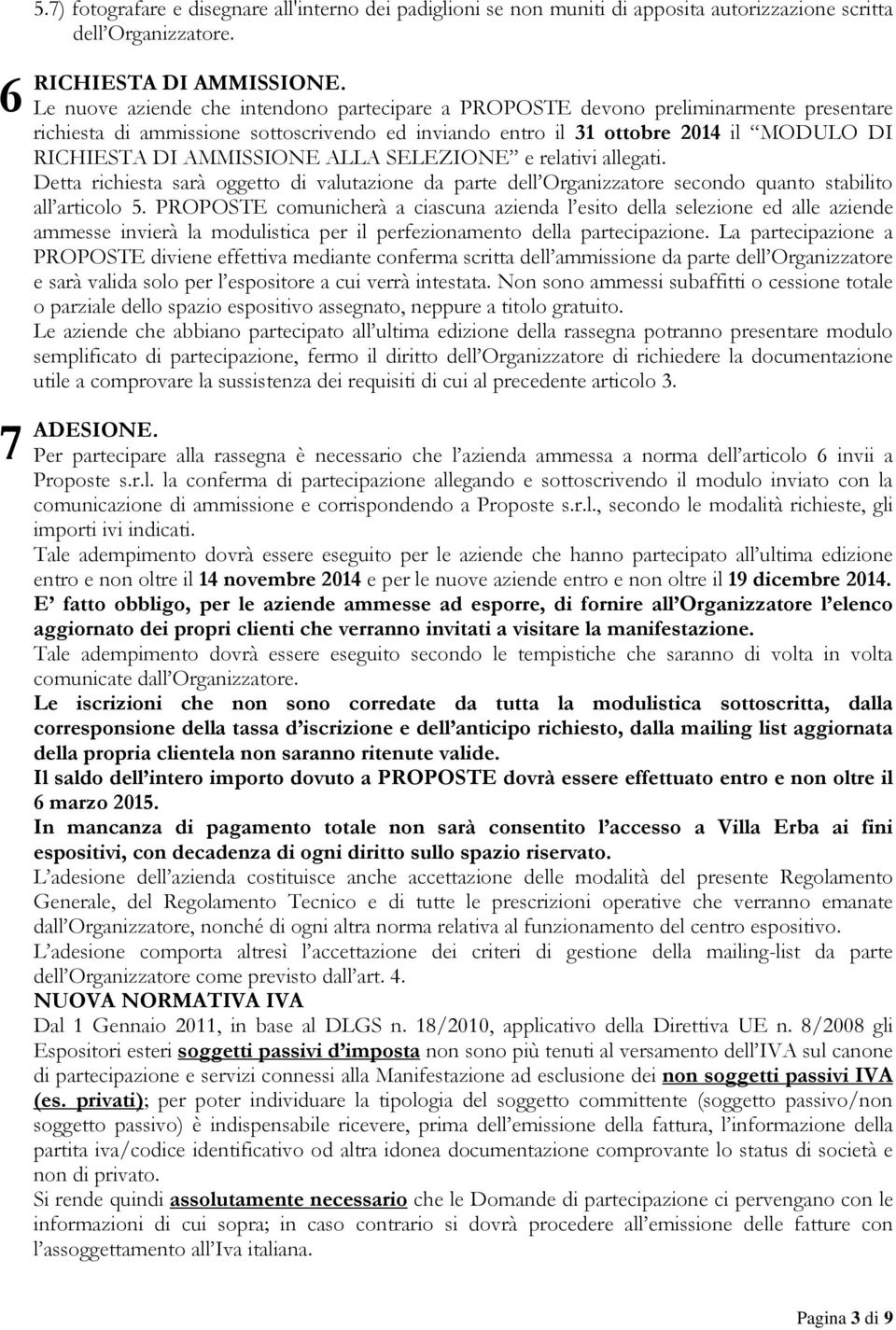 AMMISSIONE ALLA SELEZIONE e relativi allegati. Detta richiesta sarà oggetto di valutazione da parte dell Organizzatore secondo quanto stabilito all articolo 5.