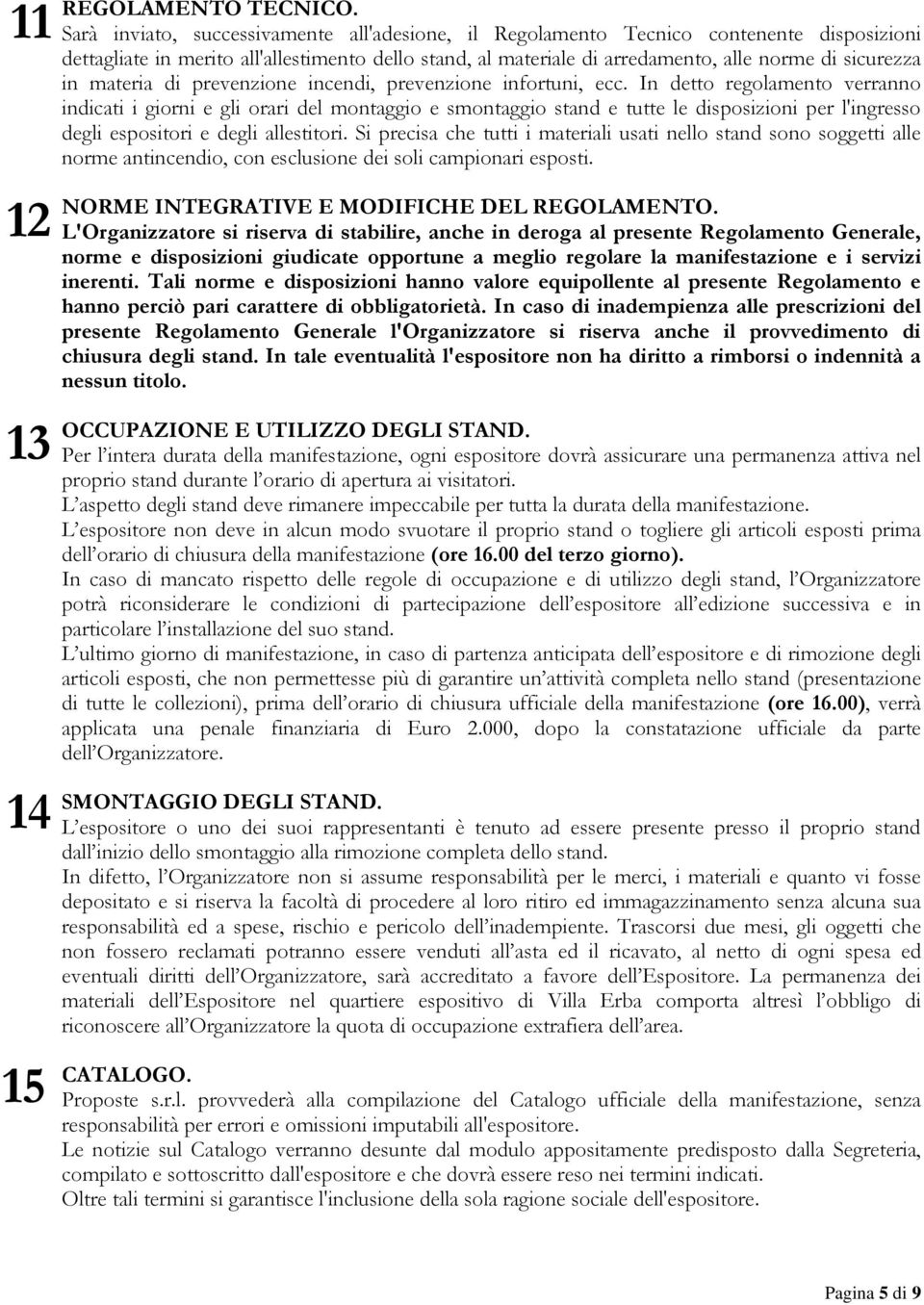 materia di prevenzione incendi, prevenzione infortuni, ecc.