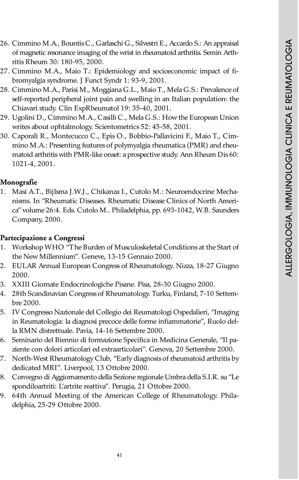 ndr 1: 93-9, 2001. 28. Cimmino M.A., Parisi M., Moggiana G.L., Maio T., Mela G.S.: Prevalence of self-reported peripheral joint pain and swelling in an Italian population: the Chiavari study.