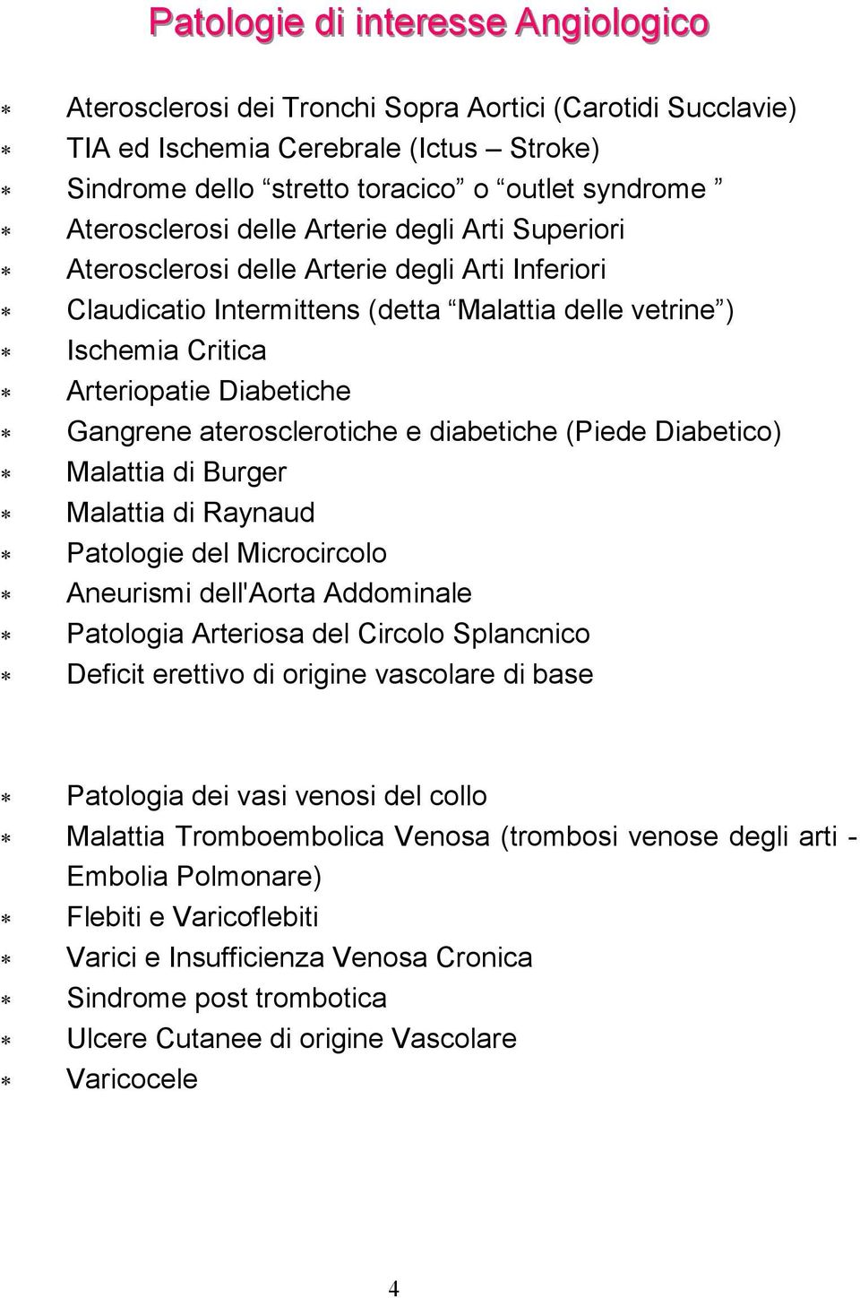 Gangrene aterosclerotiche e diabetiche (Piede Diabetico) Malattia di Burger Malattia di Raynaud Patologie del Microcircolo Aneurismi dell'aorta Addominale Patologia Arteriosa del Circolo Splancnico