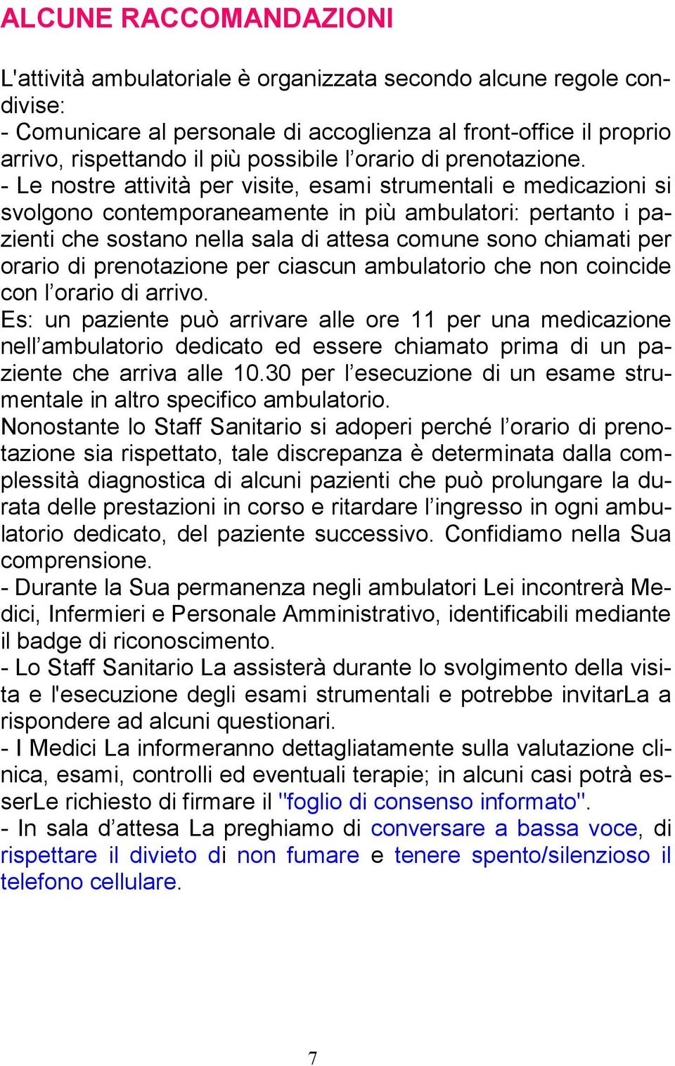 - Le nostre attività per visite, esami strumentali e medicazioni si svolgono contemporaneamente in più ambulatori: pertanto i pazienti che sostano nella sala di attesa comune sono chiamati per orario