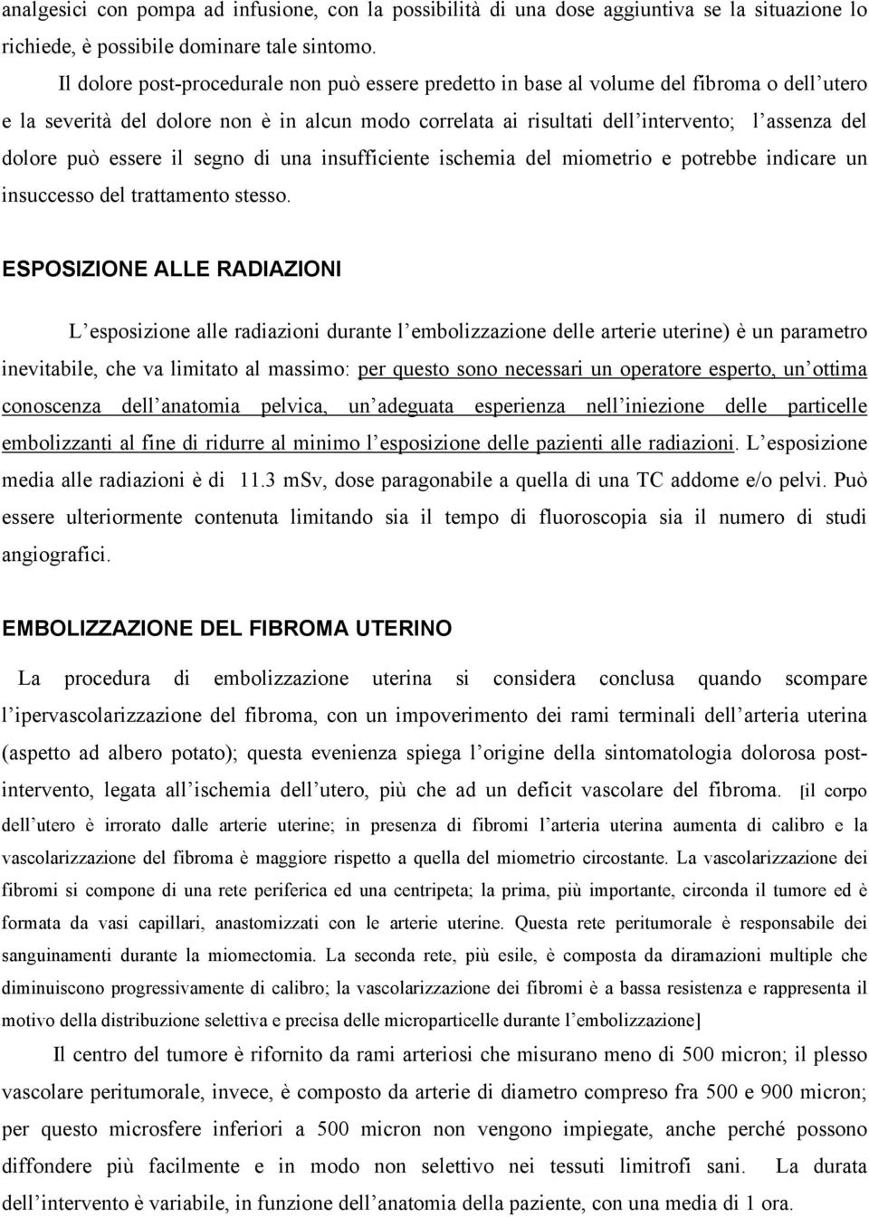 può essere il segno di una insufficiente ischemia del miometrio e potrebbe indicare un insuccesso del trattamento stesso.