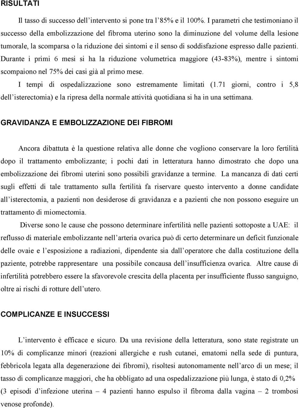 soddisfazione espresso dalle pazienti. Durante i primi 6 mesi si ha la riduzione volumetrica maggiore (43-83%), mentre i sintomi scompaiono nel 75% dei casi già al primo mese.