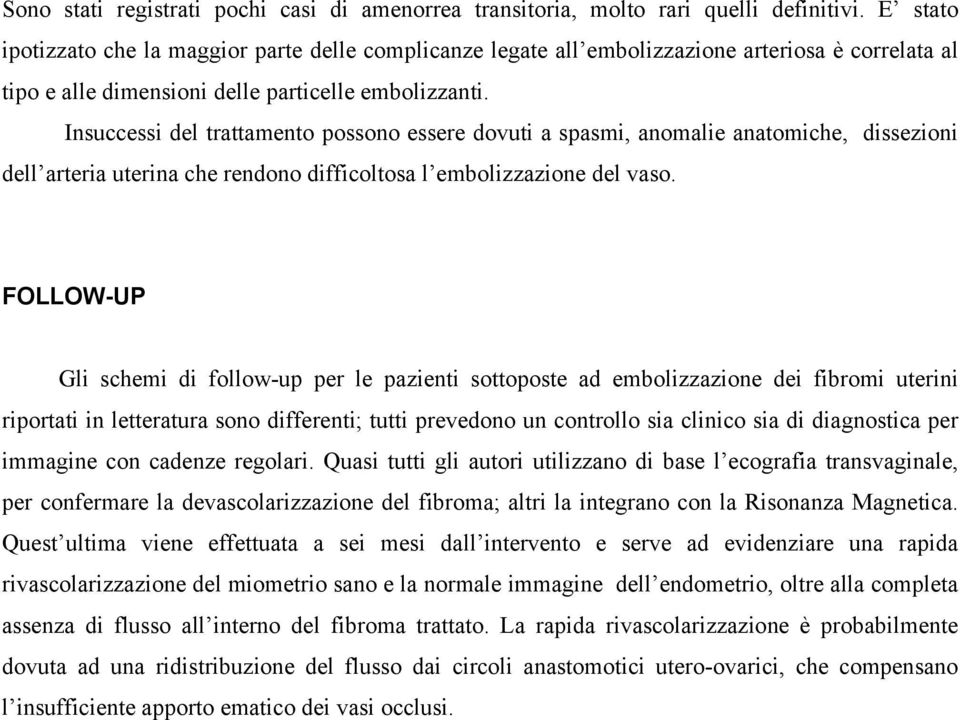 Insuccessi del trattamento possono essere dovuti a spasmi, anomalie anatomiche, dissezioni dell arteria uterina che rendono difficoltosa l embolizzazione del vaso.