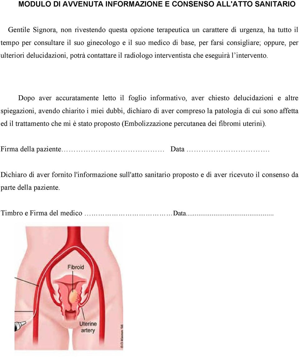 Dopo aver accuratamente letto il foglio informativo, aver chiesto delucidazioni e altre spiegazioni, avendo chiarito i miei dubbi, dichiaro di aver compreso la patologia di cui sono affetta ed il