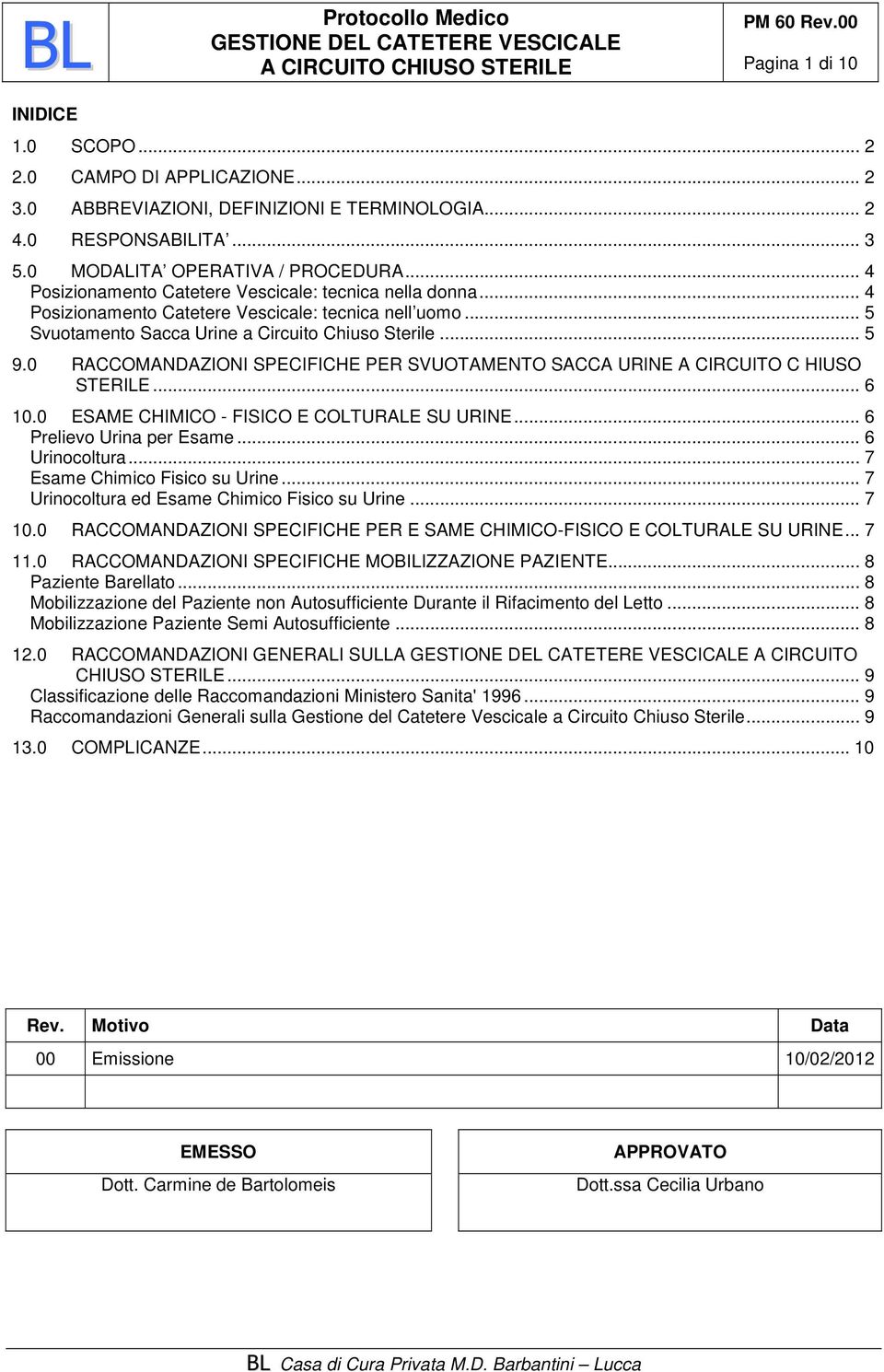 0 RACCOMANDAZIONI SPECIFICHE PER SVUOTAMENTO SACCA URINE A CIRCUITO C HIUSO STERILE... 6 10.0 ESAME CHIMICO - FISICO E COLTURALE SU URINE... 6 Prelievo Urina per Esame... 6 Urinocoltura.