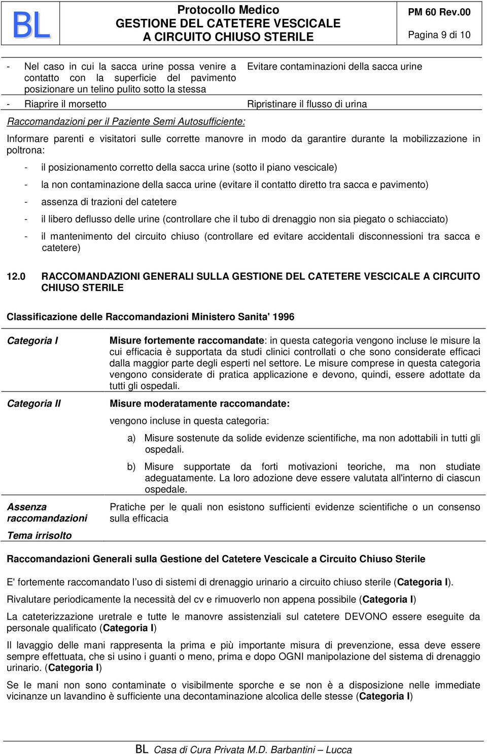 mobilizzazione in poltrona: - il posizionamento corretto della sacca urine (sotto il piano vescicale) - la non contaminazione della sacca urine (evitare il contatto diretto tra sacca e pavimento) -