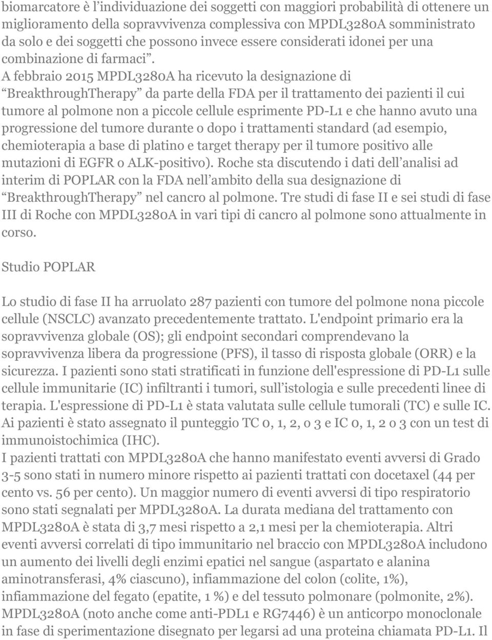 A febbraio 2015 MPDL3280A ha ricevuto la designazione di BreakthroughTherapy da parte della FDA per il trattamento dei pazienti il cui tumore al polmone non a piccole cellule esprimente PD-L1 e che