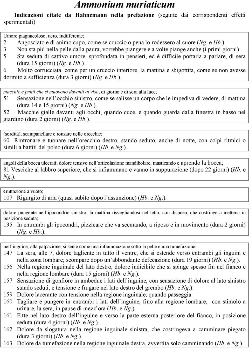 3 Non sta più nella pelle dalla paura, vorrebbe piangere e a volte piange anche (i primi giorni) 5 Sta seduta di cattivo umore, sprofondata in pensieri, ed è difficile portarla a parlare, di sera