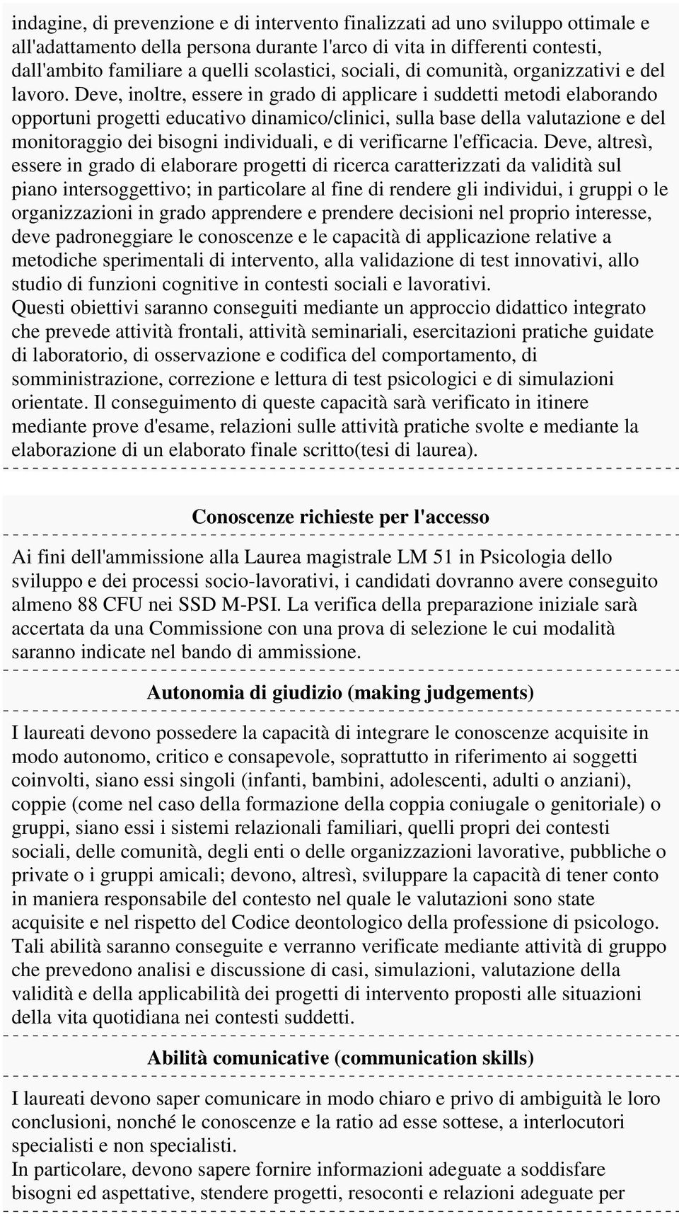 Deve, inoltre, essere in grado di applicare i suddetti metodi elaborando opportuni progetti educativo dinamico/clinici, sulla base della valutazione e del monitoraggio dei bisogni individuali, e di