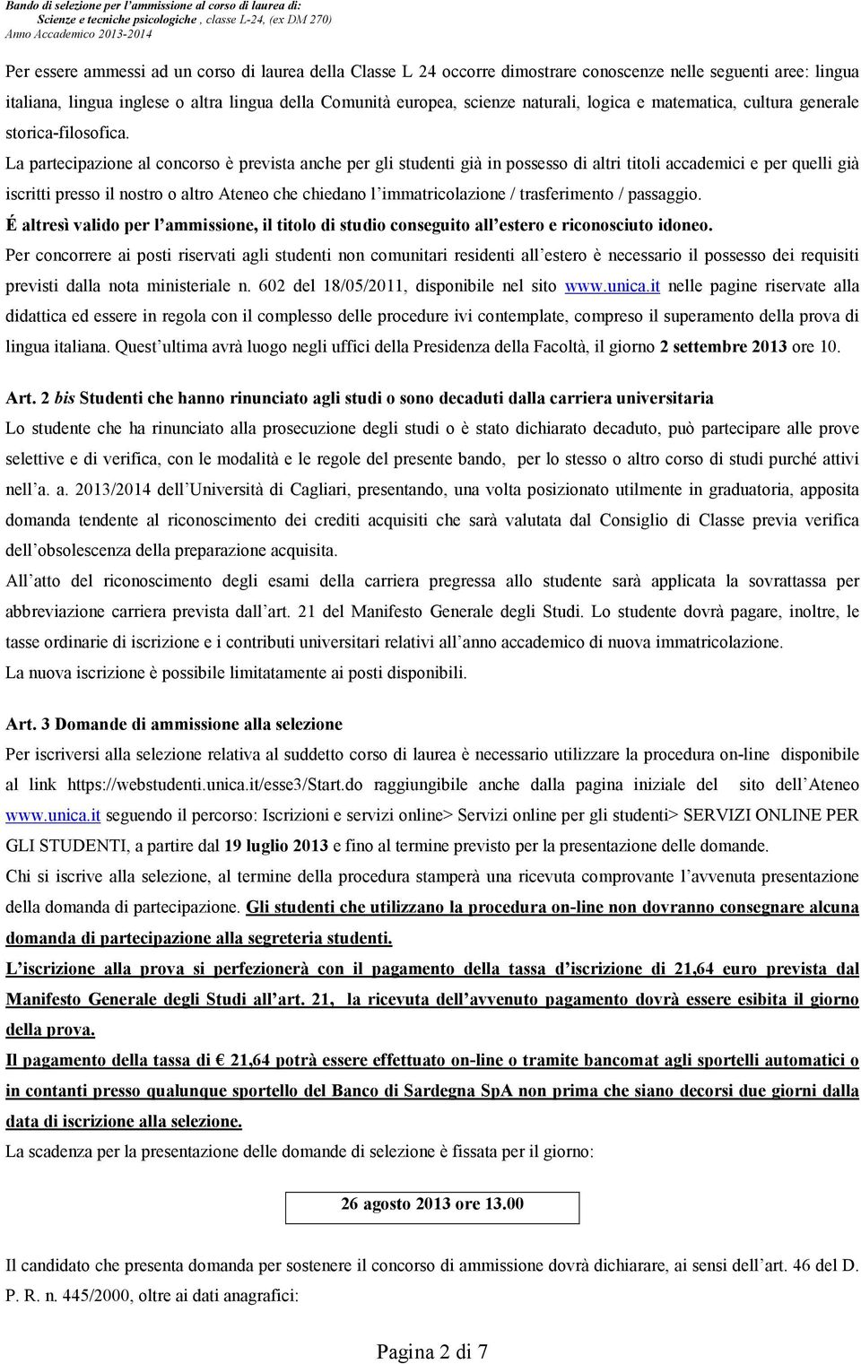 La partecipazione al concorso è prevista anche per gli studenti già in possesso di altri titoli accademici e per quelli già iscritti presso il nostro o altro Ateneo che chiedano l immatricolazione /