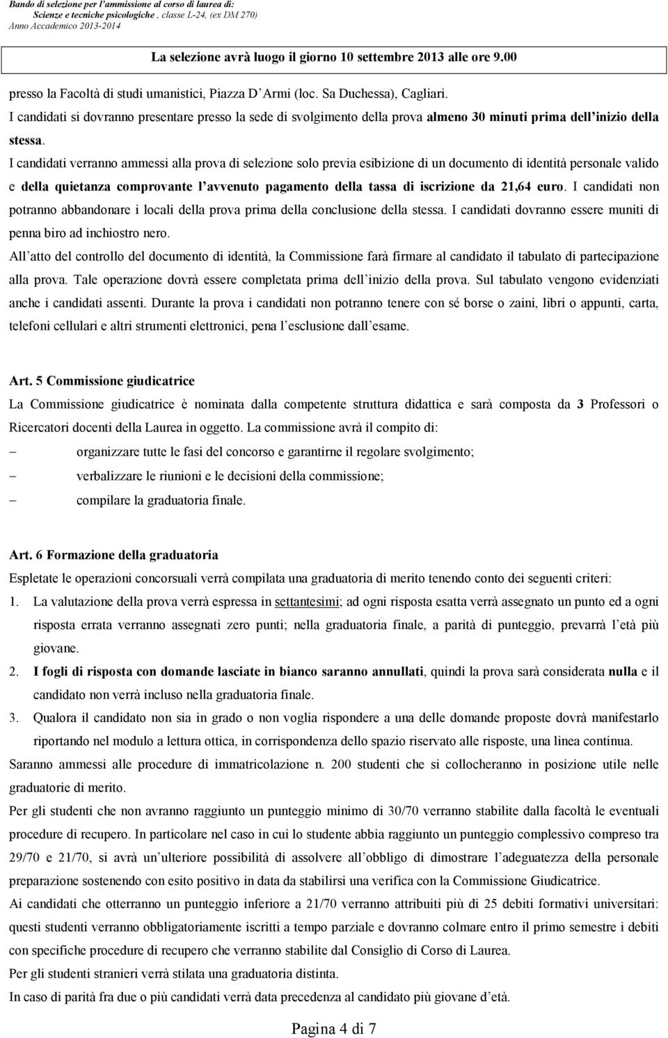 I candidati verranno ammessi alla prova di selezione solo previa esibizione di un documento di identità personale valido e della quietanza comprovante l avvenuto pagamento della tassa di iscrizione