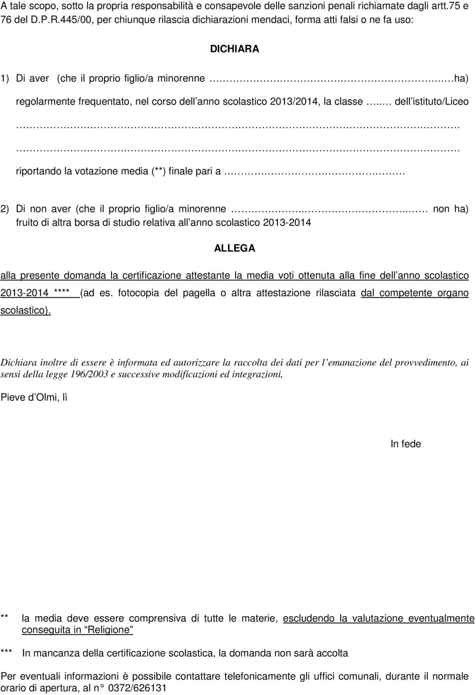 ha) regolarmente frequentato, nel corso dell anno scolastico 203/204, la classe.. dell istituto/liceo riportando la votazione media (**) finale pari a 2) Di non aver (che il proprio figlio/a minorenne.