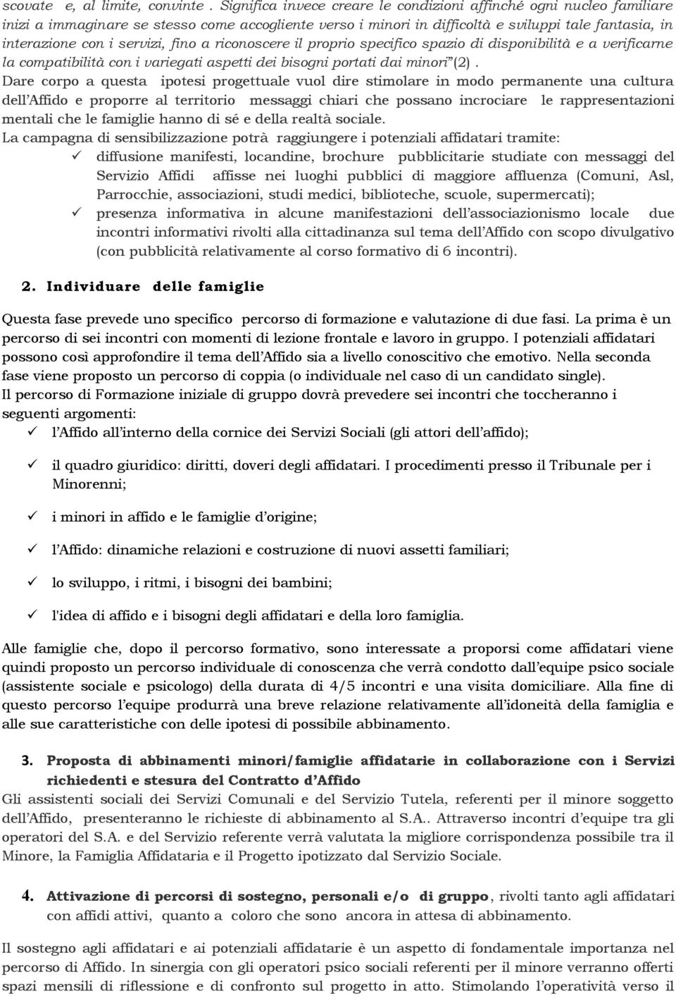 fino a riconoscere il proprio specifico spazio di disponibilità e a verificarne la compatibilità con i variegati aspetti dei bisogni portati dai minori (2).