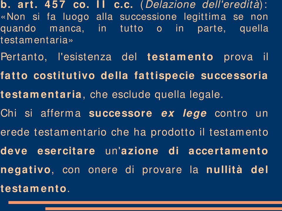 c. (Delazione dell'eredità): «Non si fa luogo alla successione legittima se non quando manca, in tutto o in parte, quella