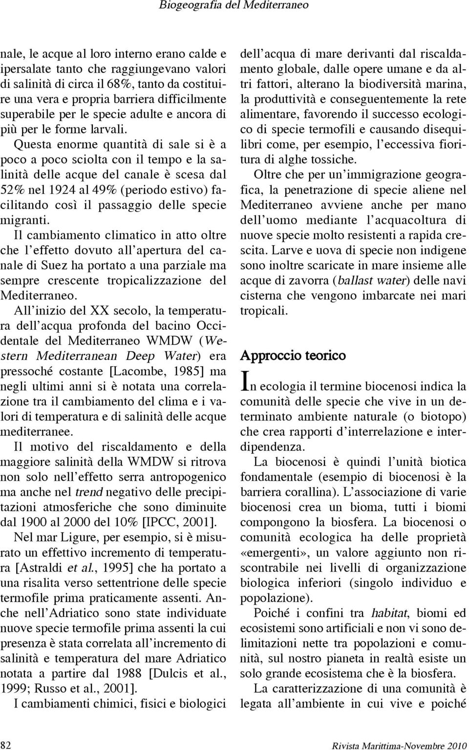 Questa enorme quantità di sale si è a poco a poco sciolta con il tempo e la salinità delle acque del canale è scesa dal 52% nel 1924 al 49% (periodo estivo) facilitando così il passaggio delle specie