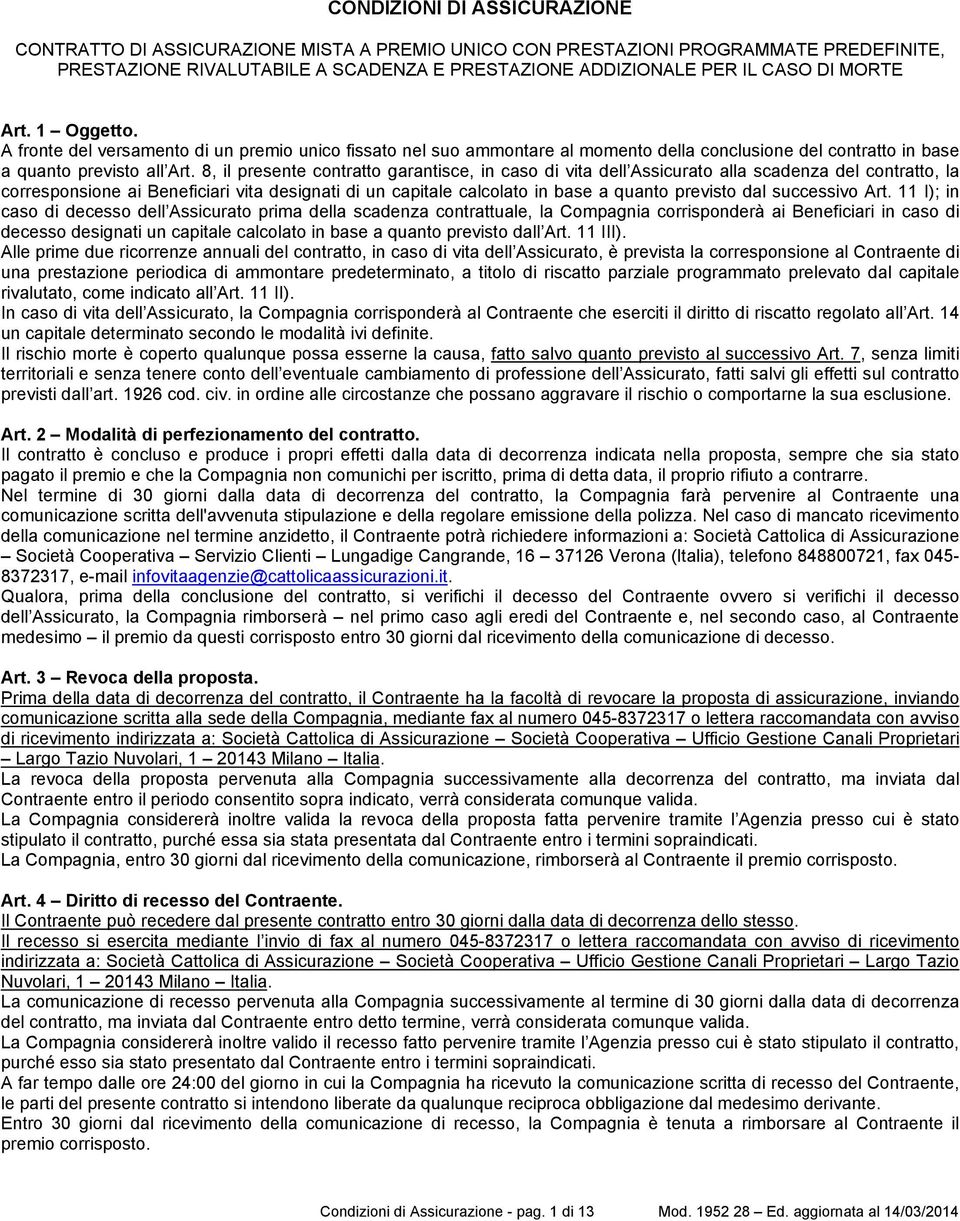 8, il presente contratto garantisce, in caso di vita dell Assicurato alla scadenza del contratto, la corresponsione ai Beneficiari vita designati di un capitale calcolato in base a quanto previsto