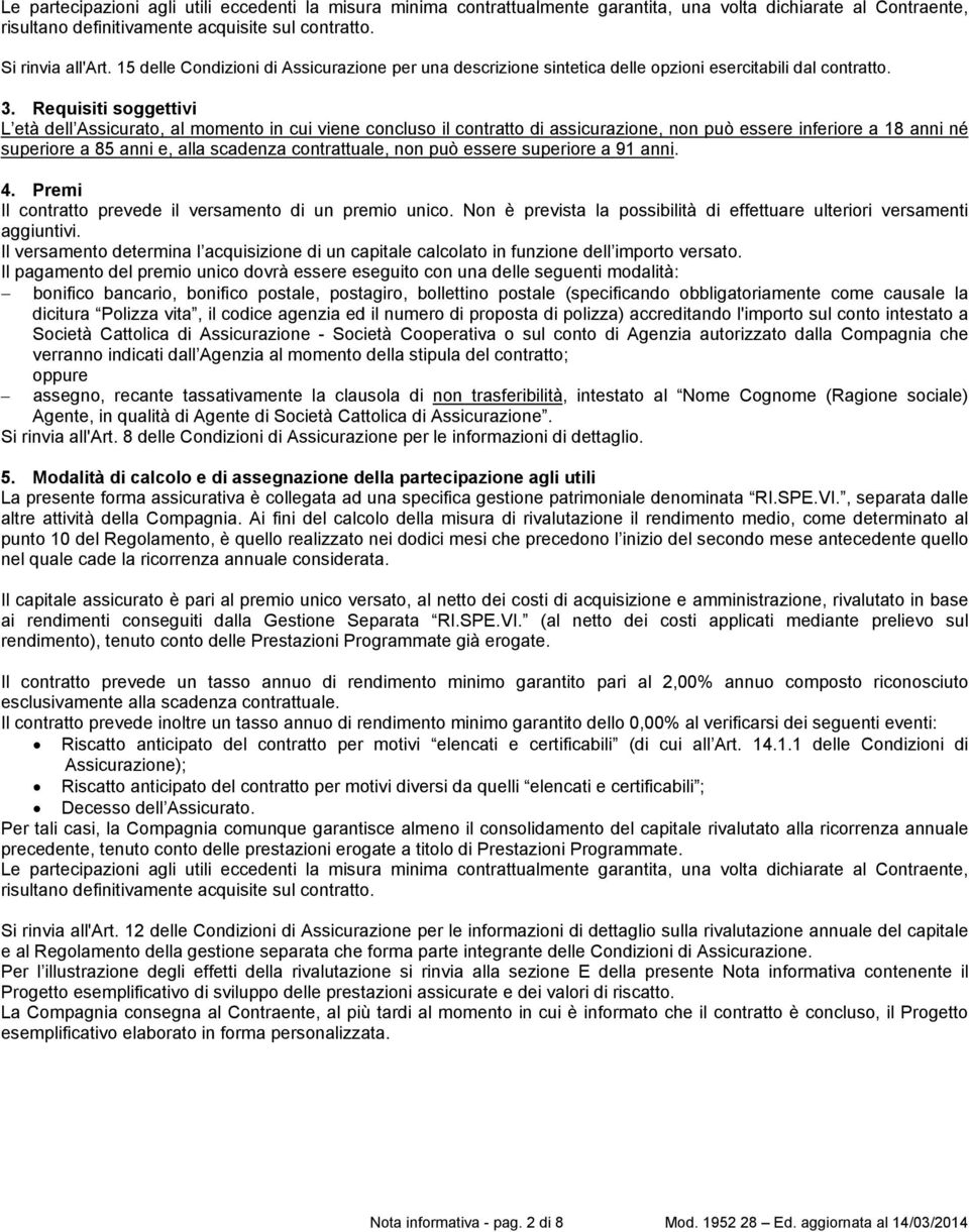 Requisiti soggettivi L età dell Assicurato, al momento in cui viene concluso il contratto di assicurazione, non può essere inferiore a 18 anni né superiore a 85 anni e, alla scadenza contrattuale,