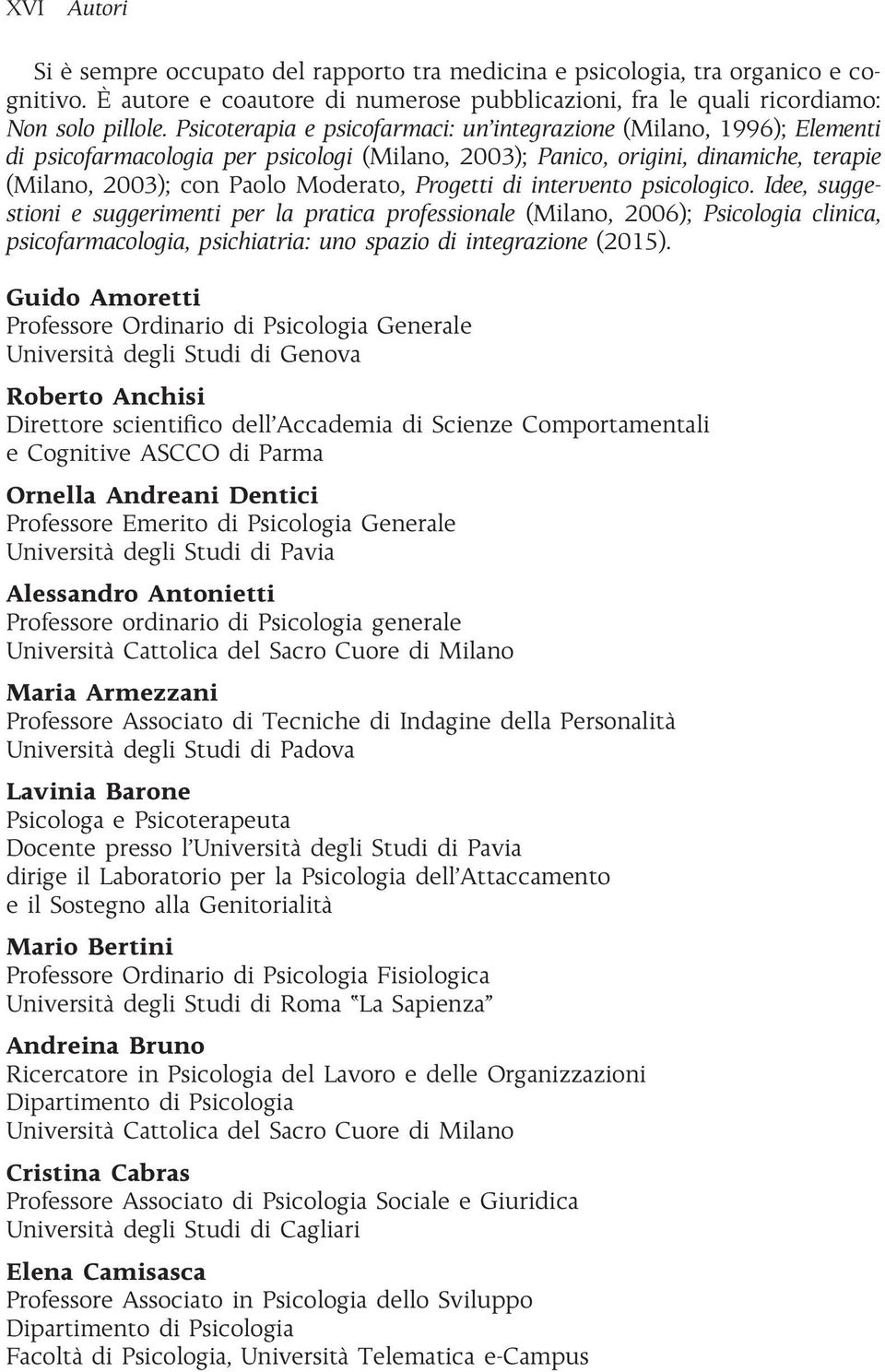 Progetti di intervento psicologico. Idee, suggestioni e suggerimenti per la pratica professionale (Milano, 2006); Psicologia clinica, psicofarmacologia, psichiatria: uno spazio di integrazione (2015).