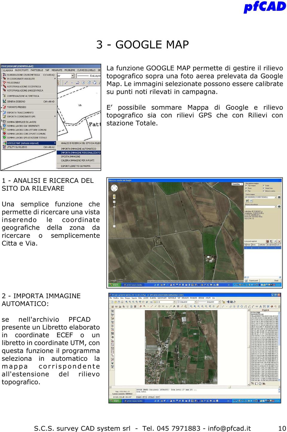 1 - ANALISI E RICERCA DEL SITO DA RILEVARE Una semplice funzione che permette di ricercare una vista inserendo le coordinate geografiche della zona da ricercare o semplicemente Citta e Via.