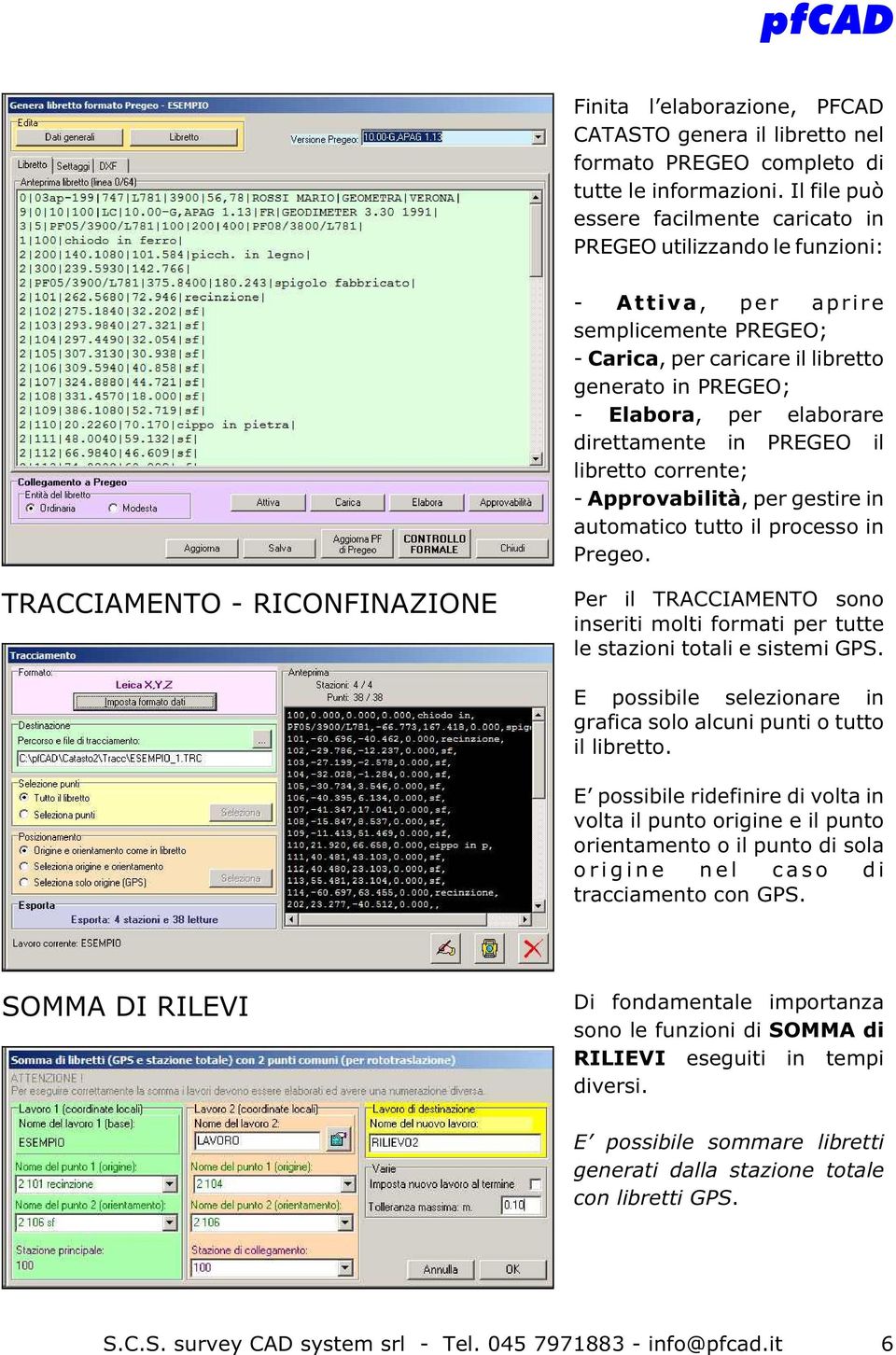 direttamente in PREGEO il libretto corrente; - Approvabilità, per gestire in automatico tutto il processo in Pregeo.