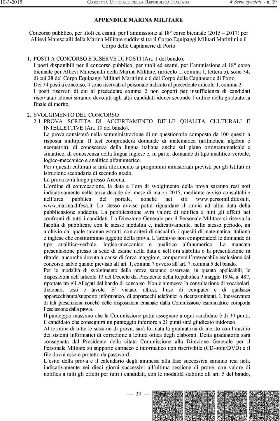 I posti disponibili per il concorso pubblico, per titoli ed esami, per l ammissione al 18 corso biennale per Allievi Marescialli della Marina Militare, (articolo 1, comma 1, lettera b), sono 34, di