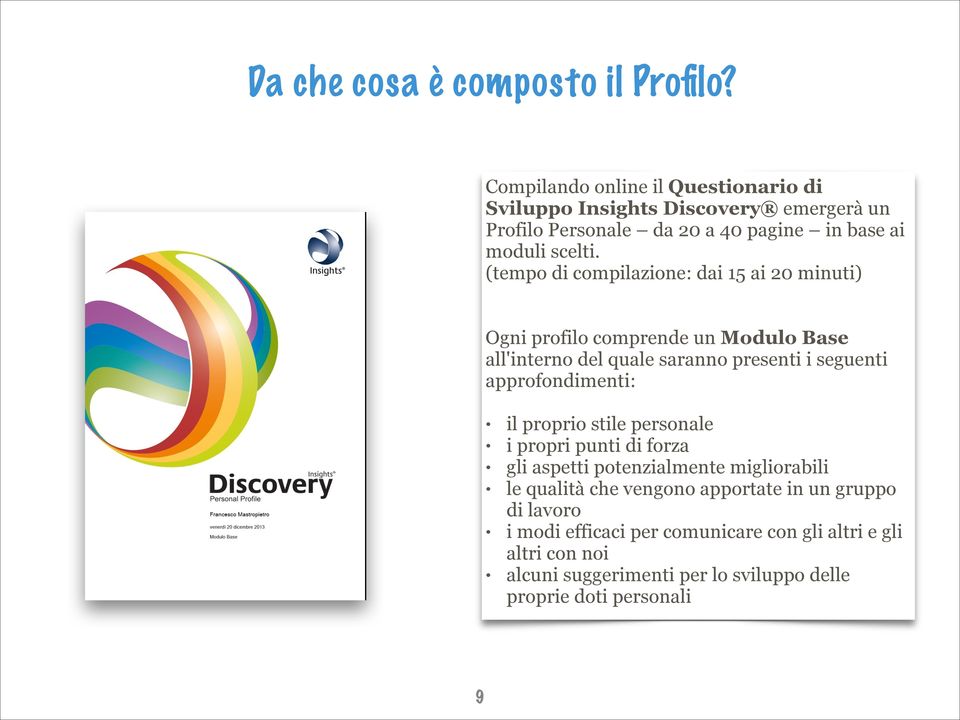 (tempo di compilazione: dai 15 ai 20 minuti) Ogni profilo comprende un Modulo Base all'interno del quale saranno presenti i seguenti approfondimenti: