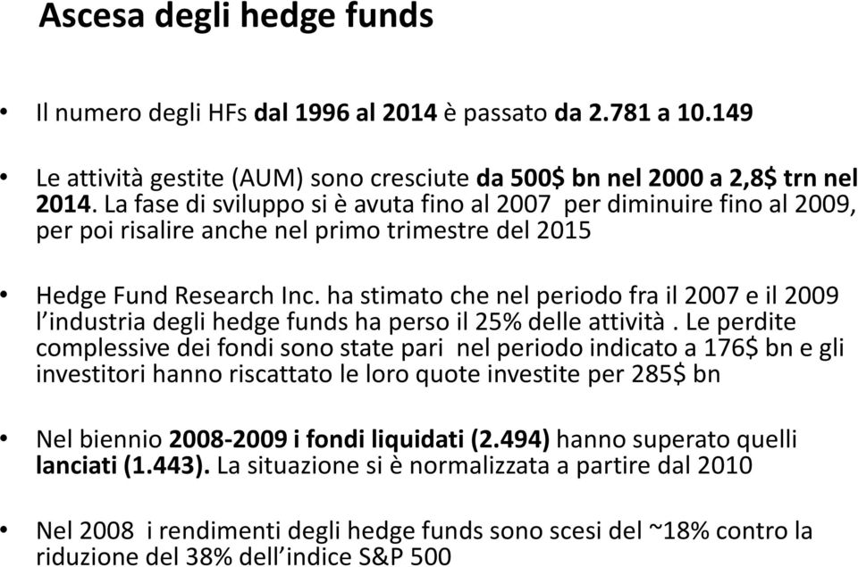 ha stimato che nel periodo fra il 2007 e il 2009 l industria degli hedge funds ha perso il 25% delle attività.