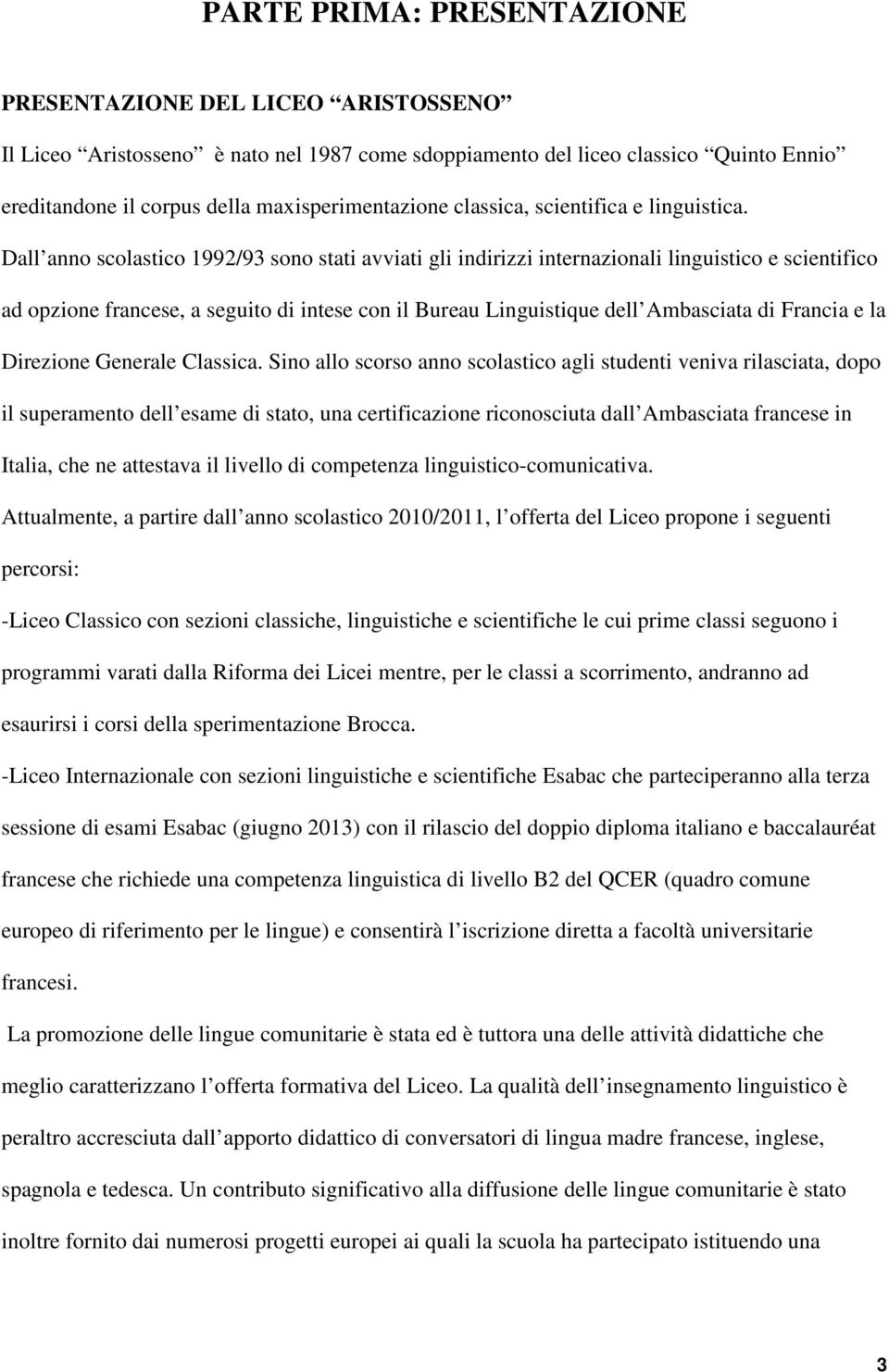 Dall anno scolastico 1992/93 sono stati avviati gli indirizzi internazionali linguistico e scientifico ad opzione francese, a seguito di intese con il Bureau Linguistique dell Ambasciata di Francia e