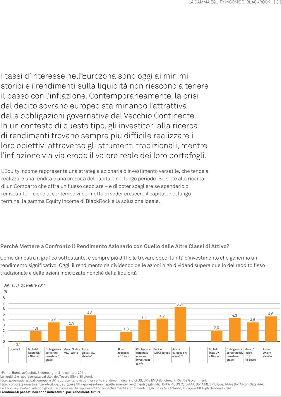 In un contesto di questo tipo, gli investitori alla ricerca di rendimenti trovano sempre più difficile realizzare i loro obiettivi attraverso gli strumenti tradizionali, mentre l inflazione via via