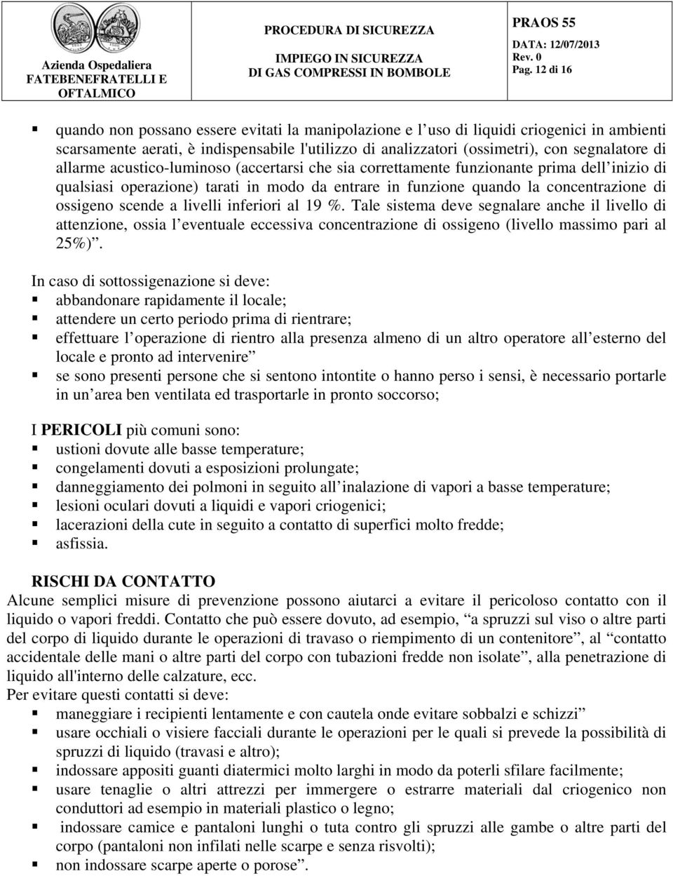 a livelli inferiori al 19 %. Tale sistema deve segnalare anche il livello di attenzione, ossia l eventuale eccessiva concentrazione di ossigeno (livello massimo pari al 25%).