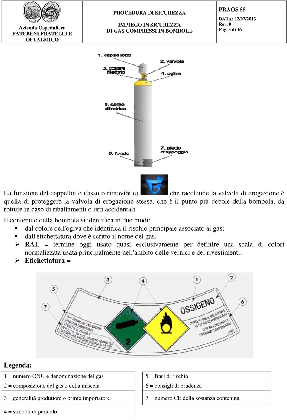Il contenuto della bombola si identifica in due modi: dal colore dell'ogiva che identifica il rischio principale associato al gas; dall'etichettatura dove è scritto il nome del gas.